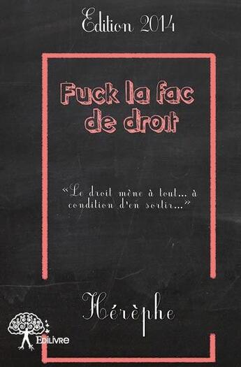 Couverture du livre « Fuck la fac de droit - le droit mene a tout... a condition d'en sortir... » de Herephe Herephe aux éditions Edilivre