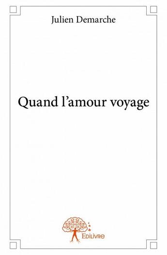 Couverture du livre « Quand l'amour voyage » de Julien Demarche aux éditions Edilivre