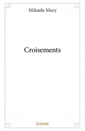 Couverture du livre « Croisements » de Mikaela Mury aux éditions Edilivre