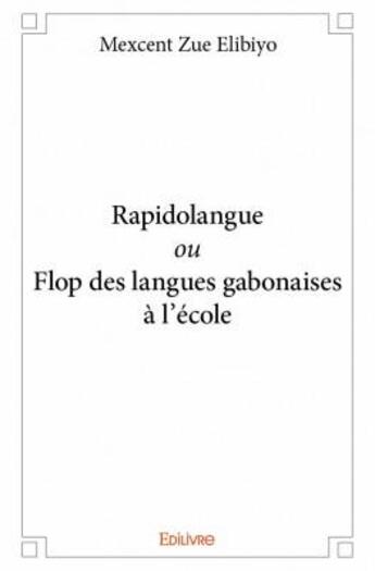 Couverture du livre « Rapidolangue ou flop des langues gabonaises à l'école » de Mexcent Zue Elibiyo aux éditions Edilivre