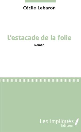 Couverture du livre « L'estacade de la folie » de Cecile Lebaron aux éditions Les Impliques