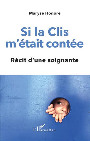 Couverture du livre « Si la clis m'était contée : récit d'une soignante » de Honore Maryse aux éditions L'harmattan