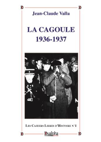 Couverture du livre « La Cagoule 1936-1937 : Cahiers libres d'Histoire n°1 » de Jean Claude Valla aux éditions Dualpha