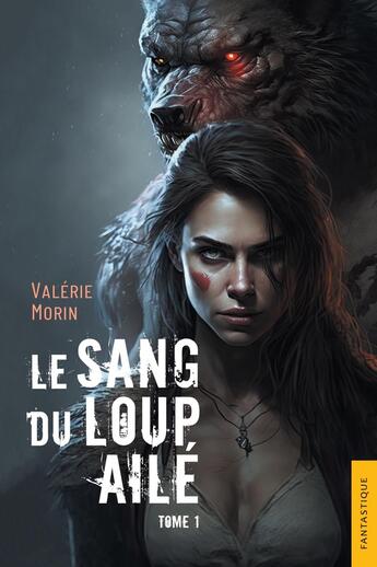 Couverture du livre « Le Sang du loup ailé Tome 1 » de Valerie Morin aux éditions Jets D'encre