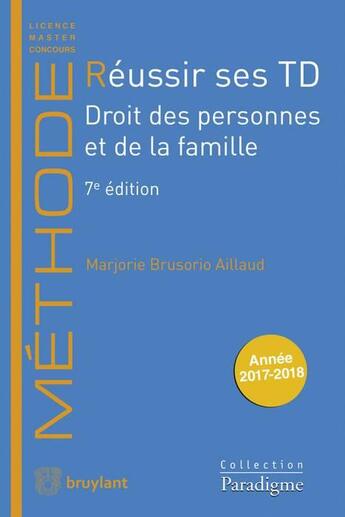 Couverture du livre « Réussir ses TD ; droit des personnes et de la famille (édition 2017/2018) » de Marjorie Brusorio Aillaud aux éditions Bruylant