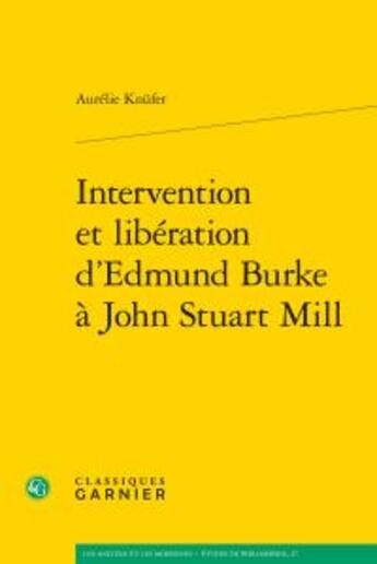 Couverture du livre « Intervention et libération d'Edmund Burke à John Stuart Mill » de Aurelie Knufer aux éditions Classiques Garnier