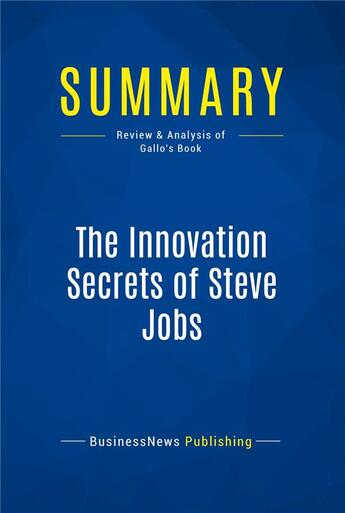 Couverture du livre « Summary : the innovation secrets of steve jobs (review and analysis of Gallo's book) » de  aux éditions Business Book Summaries