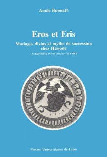 Couverture du livre « Éros et Éris ; mariages divins et mythe de succession chez Hésiode » de Annie Bonnafe aux éditions Pu De Lyon