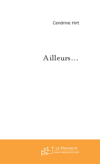 Couverture du livre « Ailleurs... » de Cendrine Hirt aux éditions Le Manuscrit