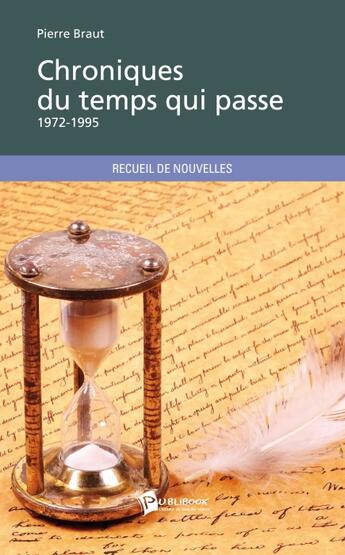 Couverture du livre « Chroniques du temps qui passe ; 1972-1995 » de Pierre Braut aux éditions Publibook