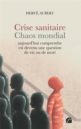 Couverture du livre « Crise sanitaire - chaos mondial : aujourd'hui comprendre est devenu une question de vie ou de mort » de Herve Aubert aux éditions Du Pantheon