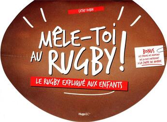 Couverture du livre « Mêle-toi au rugby ! le rugby expliqué aux enfants » de Cathy Robin aux éditions Hugo Jeunesse