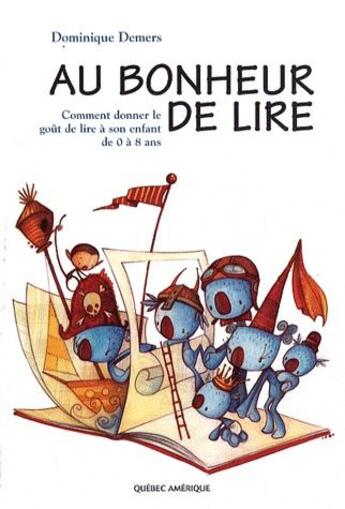 Couverture du livre « Au bonheur de lire ; comment donner le goût de lire à son enfant de 0 à 8 ans » de Dominique Demers aux éditions Quebec Amerique