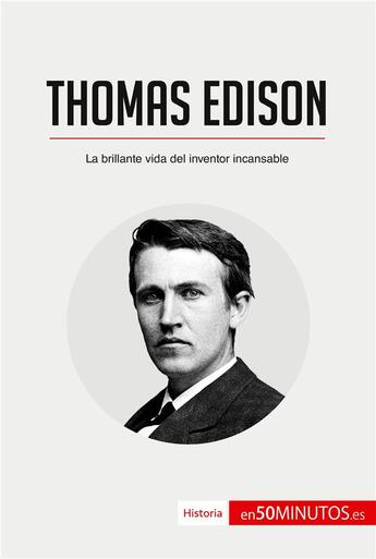 Couverture du livre « Thomas Edison : La brillante vida del inventor incansable » de 50minutos aux éditions 50minutos.es