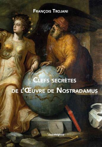 Couverture du livre « Clés secrètes de l oeuvre de Nostradamus » de François Trojani aux éditions Cosmogone