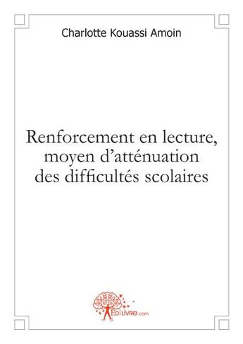 Couverture du livre « Renforcement en lecture, moyen d'atténuation des difficultés scolaires » de Charlotte Kouassi Amoin aux éditions Edilivre