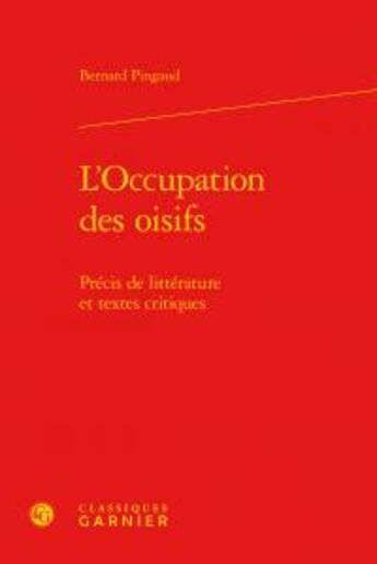 Couverture du livre « L'occupation des oisifs ; précis de littérature, textes critiques » de Bernard Pingaud aux éditions Classiques Garnier