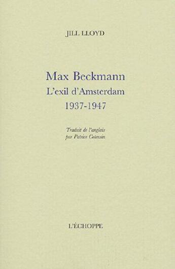 Couverture du livre « Max Beckmann : l'exil d'Amsterdam (1937-1947) » de Jill Lloyd aux éditions L'echoppe