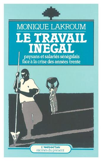 Couverture du livre « Le travail inégal ; paysans et salariés sénégalais face à la crise des années trente » de Monique Lakroum aux éditions L'harmattan