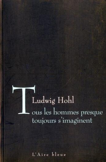 Couverture du livre « Tous hommes presque toujours imagin -rev » de Ludwig Hohl aux éditions Éditions De L'aire