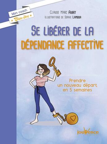 Couverture du livre « Se libérer de la dépendance affective ; prendre un nouveau départ en 5 semaines » de Claude Marc Aubry et Sophie Lambda aux éditions Jouvence