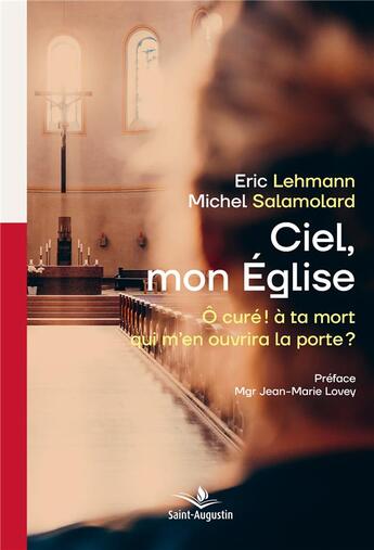 Couverture du livre « Ciel mon Eglise : Ô curé ! à ta mort qui m'en ouvrira la porte? » de Michel Salamolard et Eric Lehmann aux éditions Saint Augustin