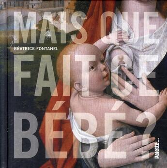 Couverture du livre « Mais que fait ce bébé ? » de Beatrice Fontanel aux éditions Palette