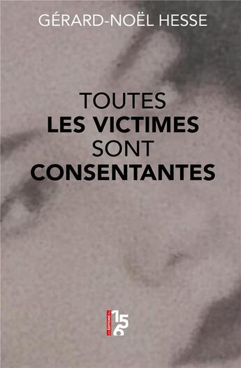 Couverture du livre « Toutes les victimes sont consentantes » de Gerard-Noel Hesse aux éditions Editions Du 156