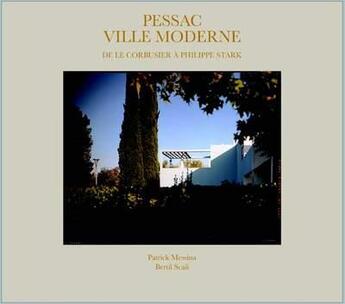 Couverture du livre « Pessac ville moderne ; de Le Corbusier à Philippe Starck » de Bertil Scali et Patrick Messina aux éditions Du Pic