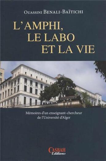 Couverture du livre « L'amphi, le labo et la vie ; mémoires d'un enseignant-chercheur de l'universite d'Alger » de Ouassini Benali-Baitich aux éditions Casbah