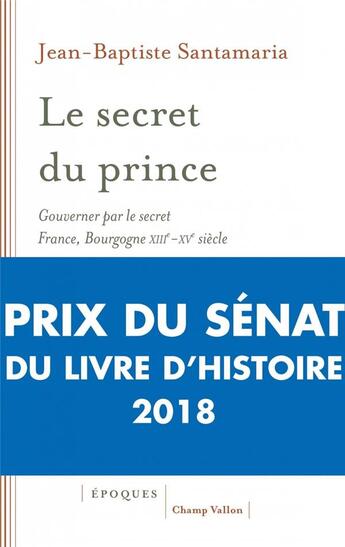 Couverture du livre « Le secret du prince ; gouverner par le secret, France-Bourgogne XIIIe-XVe siècle » de Jean-Baptiste Santamaria aux éditions Champ Vallon