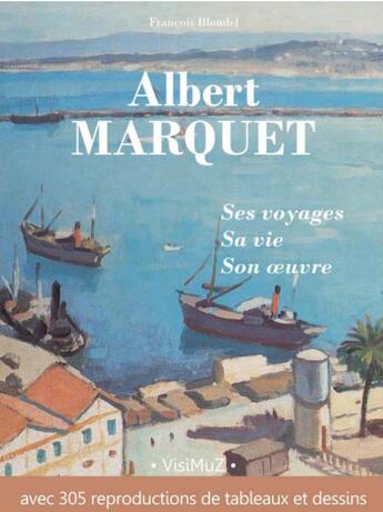 Couverture du livre « Albert Marquet, ses voyages , sa vie, son oeuvre » de François Blondel et Albert Marquet aux éditions Visimuz