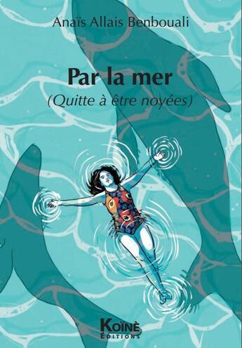 Couverture du livre « Par la mer : quitte à être noyées » de Anais Allais Benbouali aux éditions Koine