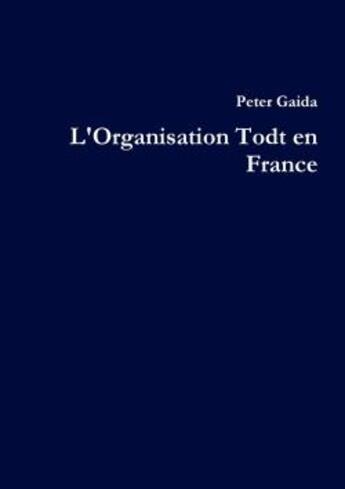 Couverture du livre « L' organisation todt en france » de Gaida Peter aux éditions Lulu