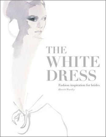 Couverture du livre « The white dress - fashion inspiration for brides » de Harriet Worsley aux éditions Laurence King