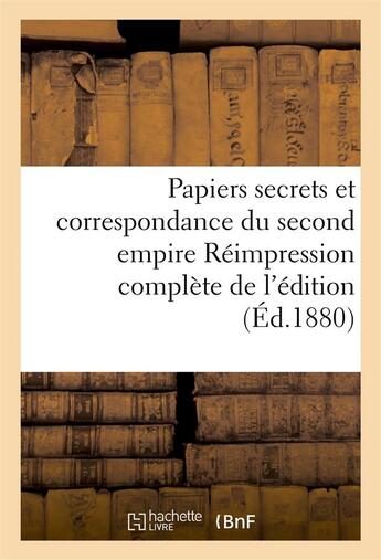 Couverture du livre « Papiers secrets et correspondance du second empire reimpression complete de l'edition - de l'imprime » de Poulet-Malassis A. aux éditions Hachette Bnf