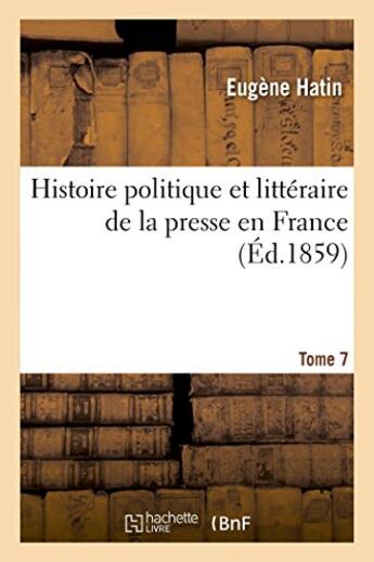 Couverture du livre « Histoire politique et litteraire de la presse en france. t. 7 » de Hatin Eugene aux éditions Hachette Bnf