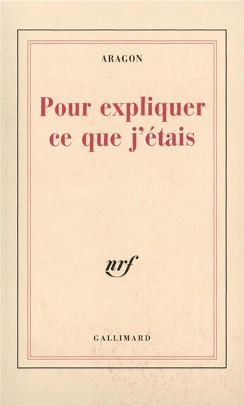 Couverture du livre « Pour expliquer ce que j'étais » de Louis Aragon aux éditions Gallimard