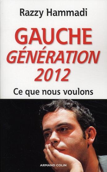 Couverture du livre « Gauche Génération 2012 ; ce que nous voulons » de Razzy Hammadi aux éditions Armand Colin