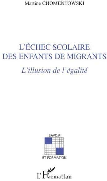 Couverture du livre « L'échec scolaire des enfants de migrants ; l'illusion de l'égalité » de Martine Chomentowski aux éditions L'harmattan