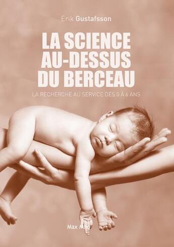 Couverture du livre « La science au-dessus du berceau ; la recherche au service des 0 à 6 ans » de Erik Gustafsson aux éditions Max Milo