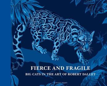 Couverture du livre « Fierce and fragile ; big cats in the art of Robert Aallet » de Robert Dallet et Alain Rabinowitz et Nadine Coleno et Dominique Baque aux éditions Actes Sud