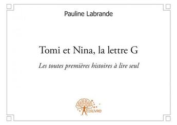 Couverture du livre « Tomi et Nina, la lettre G ; les toutes premières histoires à lire seul » de Pauline Labrande aux éditions Edilivre