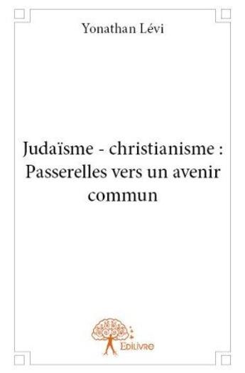 Couverture du livre « Judaisme - christianisme : passerelles vers un avenir commun » de Levi Yonathan aux éditions Edilivre