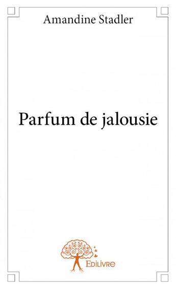 Couverture du livre « Parfum de jalousie » de Amandine Stadler aux éditions Edilivre