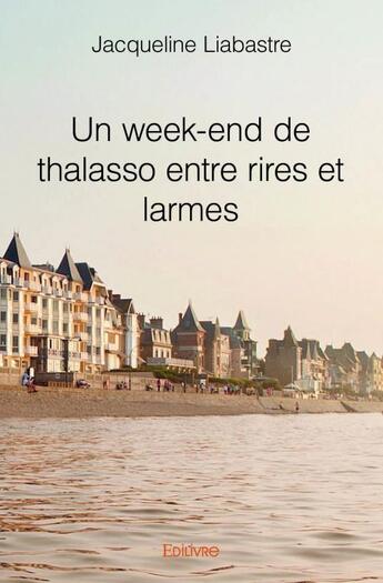 Couverture du livre « Un week-end de thalasso, entre rires et larmes » de Jacqueline Liabastre aux éditions Edilivre