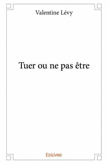 Couverture du livre « Tuer ou ne pas être » de Valentine Levy aux éditions Edilivre