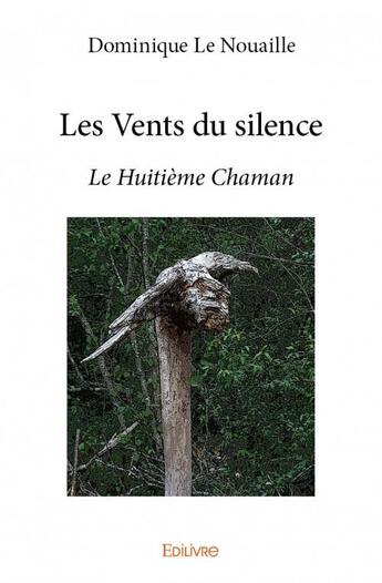 Couverture du livre « Les vents du silence ; le huitième chaman » de Dominique Le Nouaille aux éditions Edilivre