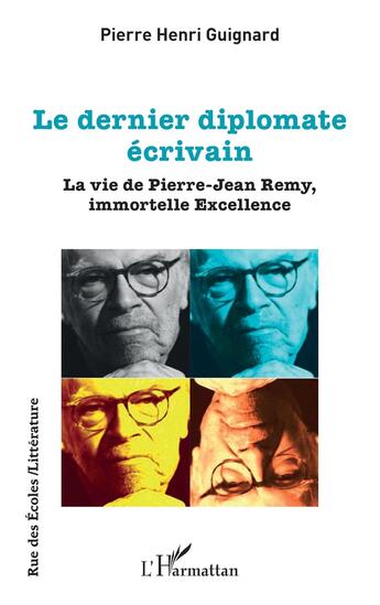 Couverture du livre « Le dernier diplomate écrivain : la vie de Pierre-Jean Remy, immortelle excellence » de Pierre-Henri Guignard aux éditions L'harmattan