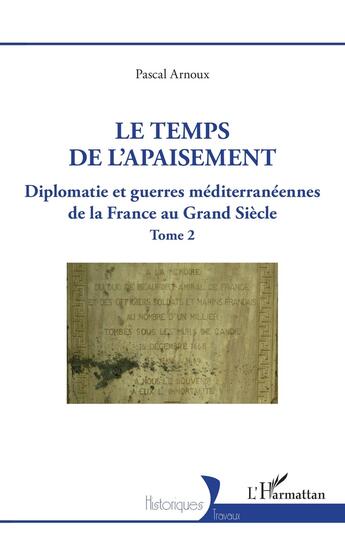 Couverture du livre « Le temps de l'apaisement Tome 2 : diplomatie et guerres méditerranéennes de la France au Grand Siècle » de Pascal Arnoux aux éditions L'harmattan